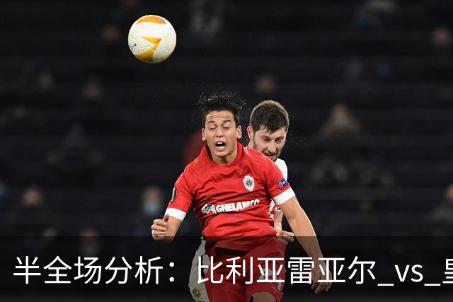 半全场分析：比利亚雷亚尔 vs 皇家贝蒂斯，看好本场上下握手